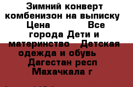 Зимний конверт комбенизон на выписку › Цена ­ 1 500 - Все города Дети и материнство » Детская одежда и обувь   . Дагестан респ.,Махачкала г.